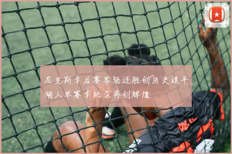 尼克斯季后赛客场连胜创历史追平湖人单赛季纪录再创辉煌