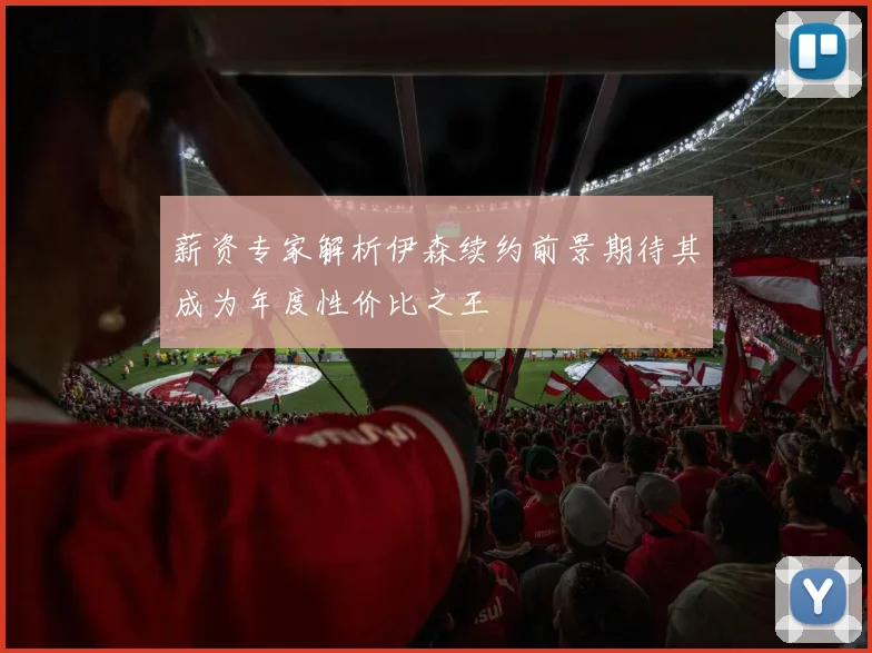 薪资专家解析伊森续约前景期待其成为年度性价比之王